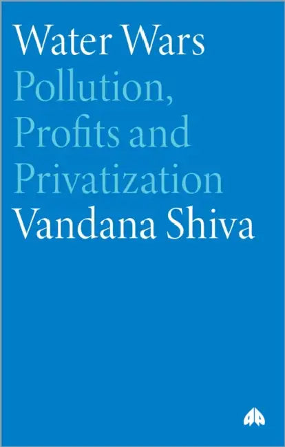 Water Wars: Pollution, Profits And Privatization by Vandana Shiva