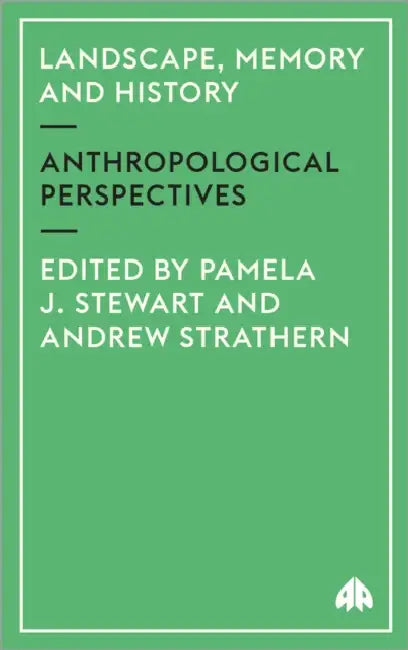 Landscape, Memory and History: Anthropological Perspectives by Pamela J. Stewart, Andrew Strathern