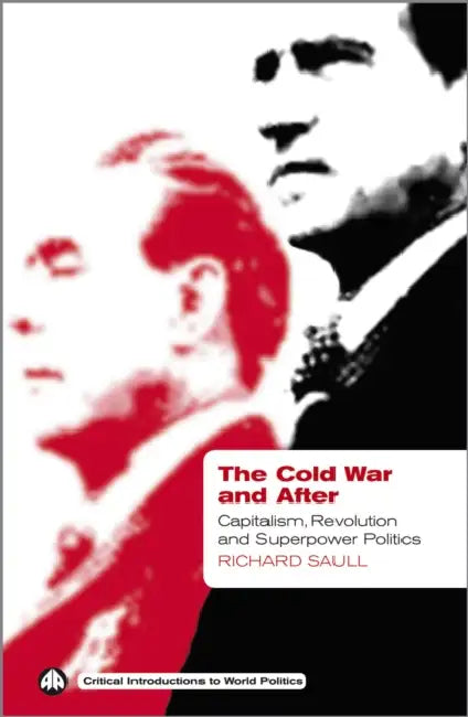 The Cold War and After: Capitalism, Revolution and Superpower Politics by Richard Saull