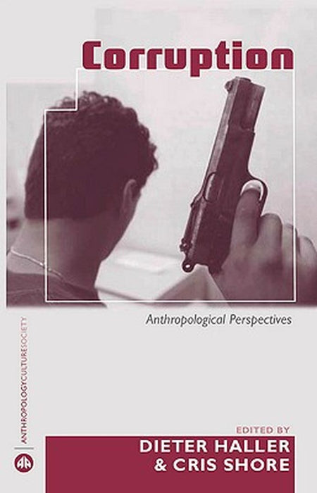 Corruption: Anthropological Perspectives by Dieter Haller, Cris Shore