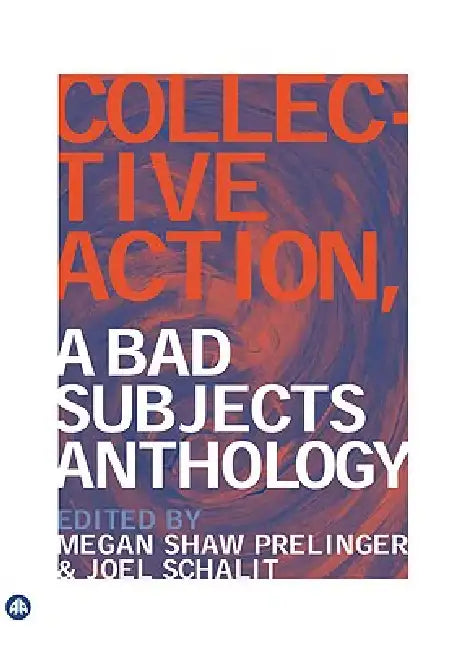 Collective Action: A Bad Subjects Anthology by Megan Shaw Prelinger, Joel Schalit