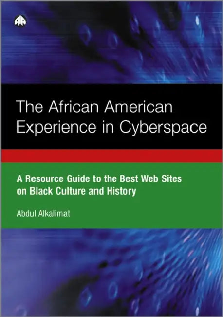 The African American Experience in Cyberspace: A Resource Guide to the Best Websites on Black Culture and History by Abdul Alkalimat