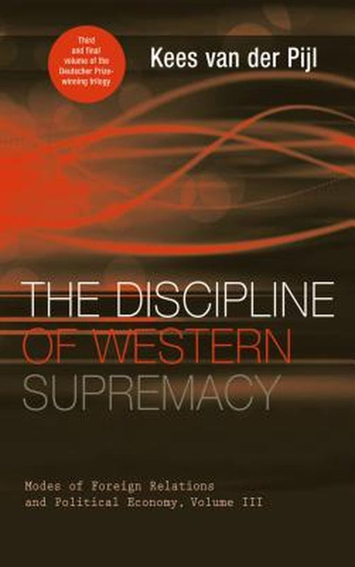 The Discipline Of Western Supremacy: Modes of Foreign Relations and Political Economy by Kees Van Der Pijl
