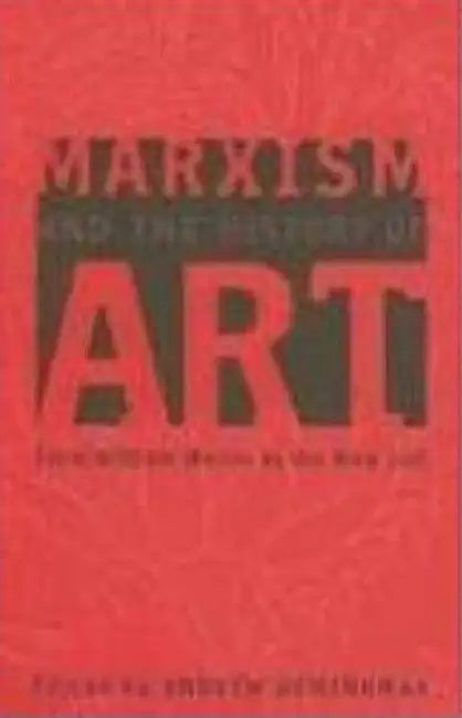 Marxism And The History Of Art: From William Morris To The New Left by Andrew Hemingway