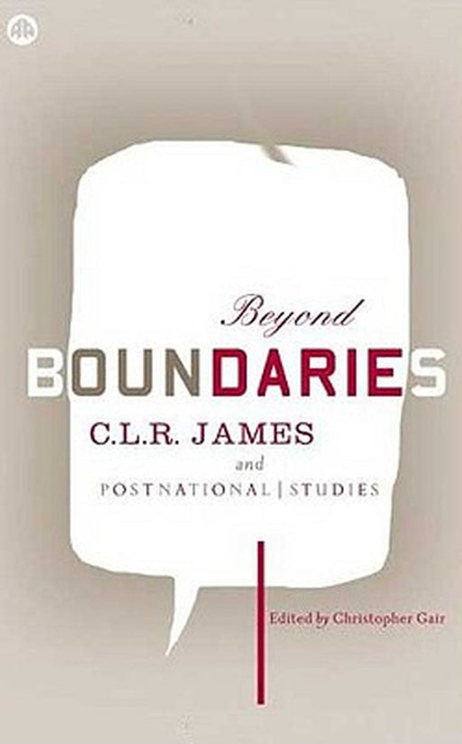 Beyond Boundaries: C.L.R. James and Postnational Studies by Christopher Gair