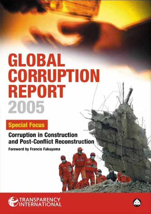 Global Corruption Report 2005: Special Focus: Corruption in Construction and Post-Conflict Reconstruction by Foreword by Francis Fukuyama