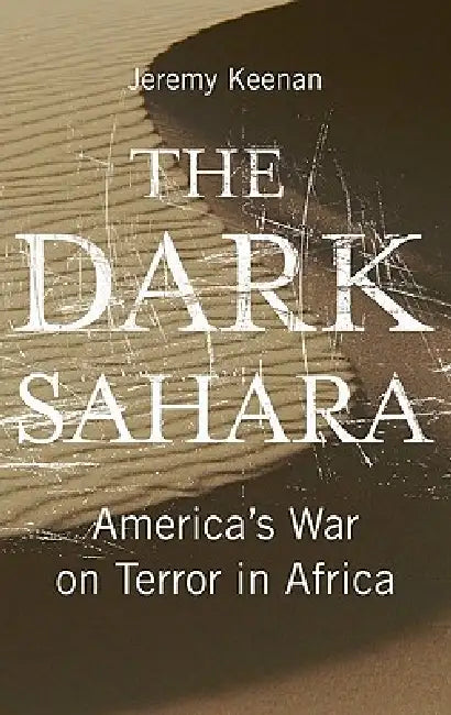 The Dark Sahara: America's War on Terror in Africa by Jeremy Keenan