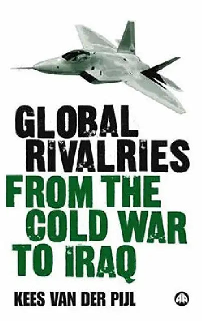 Global Rivalries from the Cold War to Iraq by Kees Van Der Pijl