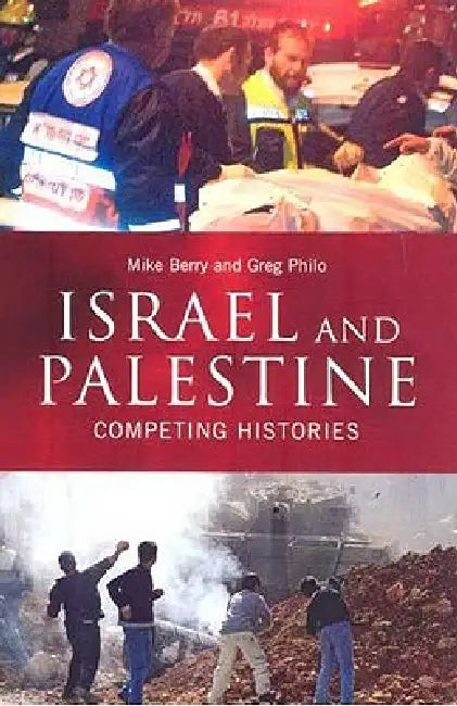 Israel And Palestine: Competing Histories by Mike Berry, Greg Philo