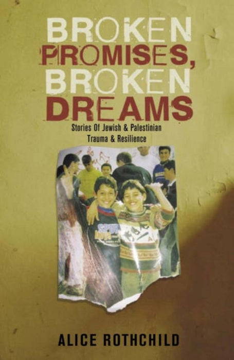 Borken Promises, Broken Dreams: Stories of Jewish and Palestinian Trauma and Resilience by Alice Rothchild