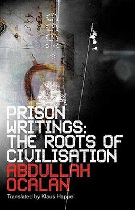 Prison Writings: The Roots Of Civilisation by Abdullah Ocalan, Klaus Happel