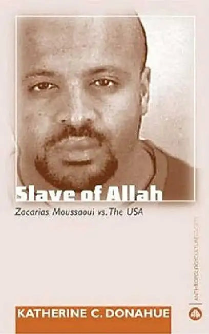 Slave Of Allah: Zacarias Moussaoui Vs The USA by Katherine C. Donahue