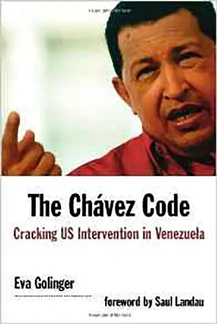 The Chavez Code: Cracking Us Intervention in Venezuela by Eva Golinger