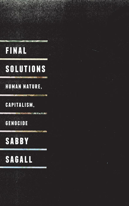 Final Solutions: Human Nature, Capitalism and Genocide by Sabby Sagall