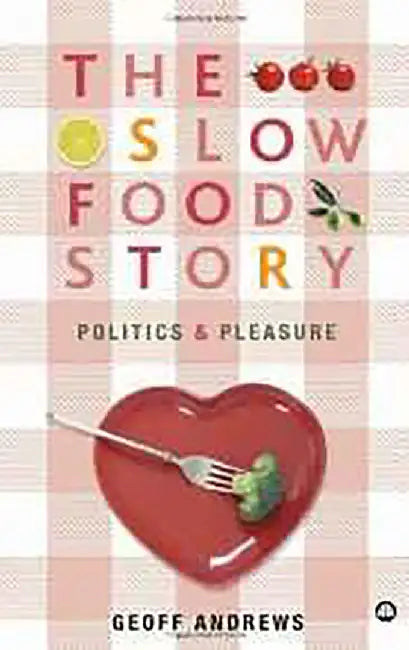 The Slow Food Story: Politics and Pleasure by Geoff Andrews
