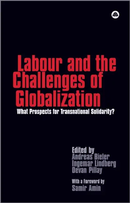Labour And The Challenges Of Globalization: What Prospects For Transnational Solidarity? by Andreas Bieler, Lindberg Ingemar, Devan Pillay