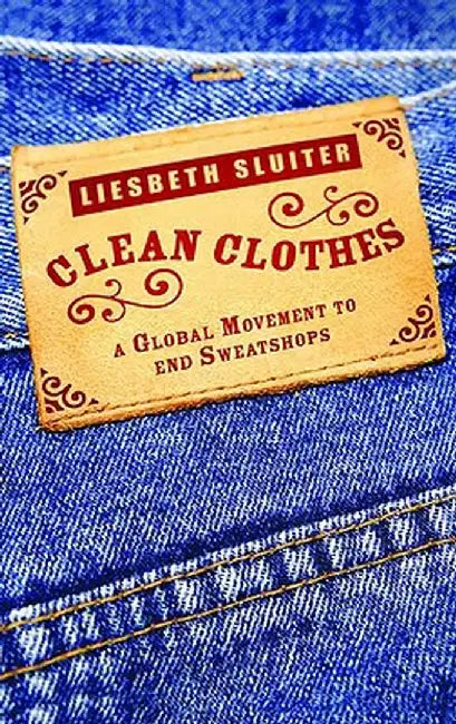 Clean Clothes: A Global Movement to End Sweatshops by Liesbeth Sluiter