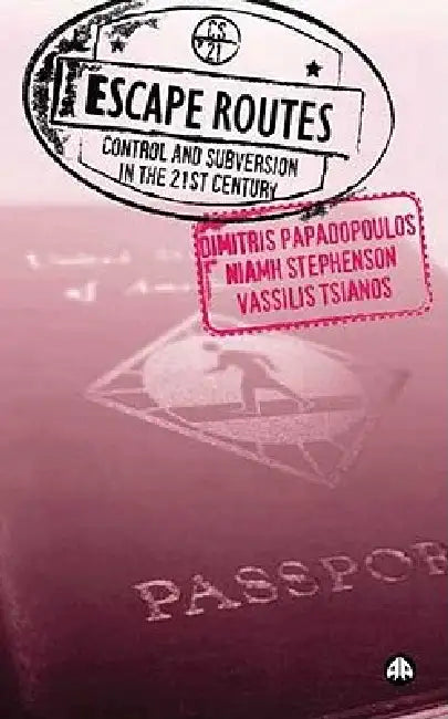 Escape Routes: Control and Subversion in the Twenty-First Century by Dimitris Papadopoulos, Niamh Stephenson, Vassilis Tsianos