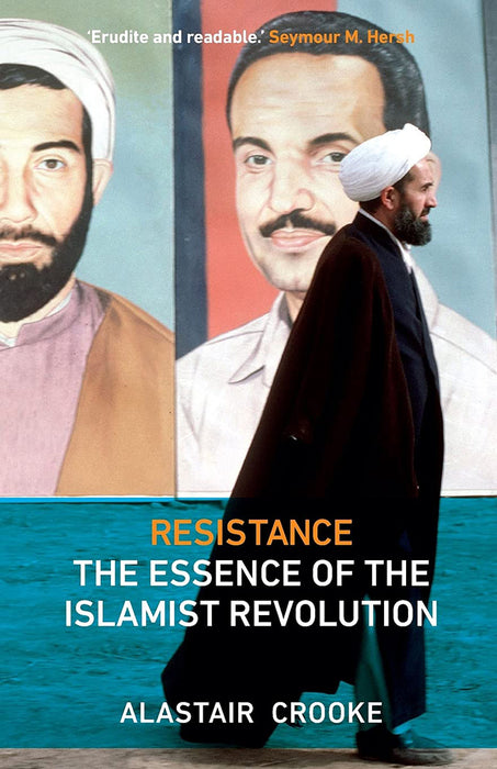 Resistance: The Essence of the Islamist Revolution by Alastair Crooke