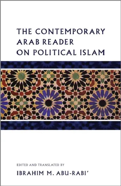The Contemporary Arab Reader on Political Islam by Ibrahim M. Abu-Rabi