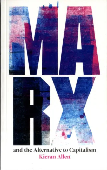 Marx and the Alternative to Capitalism by Kieran Allen