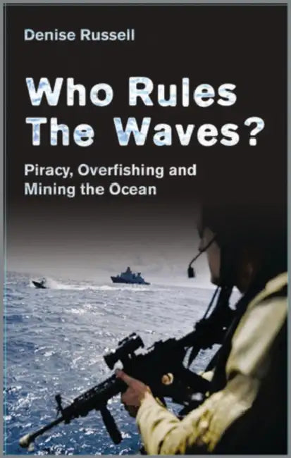 Who Rules the Waves?: Piracy, Overfishing and Mining the Oceans by Denise Russell