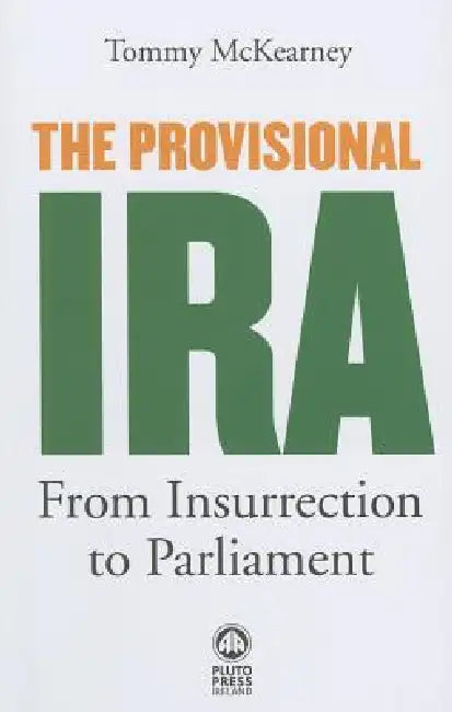 The Provisional IRA: From Insurrection to Parliament by Tommy McKearney