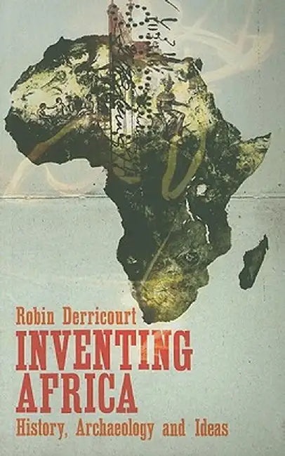 Inventing Africa: History, Archaeology and Ideas by Robin Derricourt