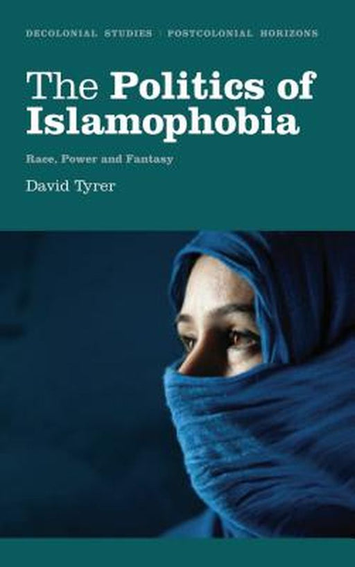 The Politics Of Islamophobia: Race, Power and Fantasy by David Tyrer