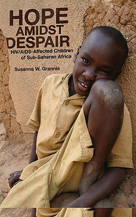 Hope Amidst Despair: Hiv Aids-Affected Children In Sub-Saharan Africa by Susanna W. Grannis