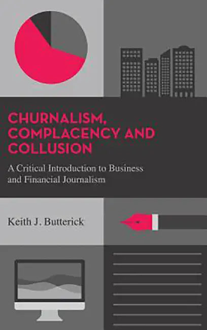 Complacency And Collusion: A Critical Introduction to Business and Financial Journalism by Keith J. Butterick