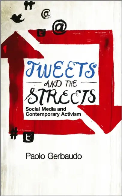 Tweets and the Streets: Social Media and Contemporary Activism by Paolo Gerbaudo