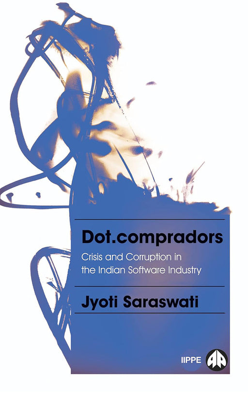 Dot.Compradors: Power And Policy In The Development Of The Indian Software Industry by Jyoti Saraswati