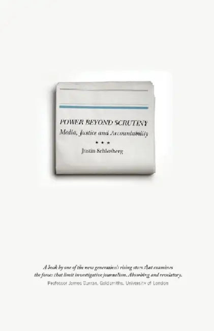 Power Beyond Scrutiny: Media, Justice and Accountability by Justin Schlosberg
