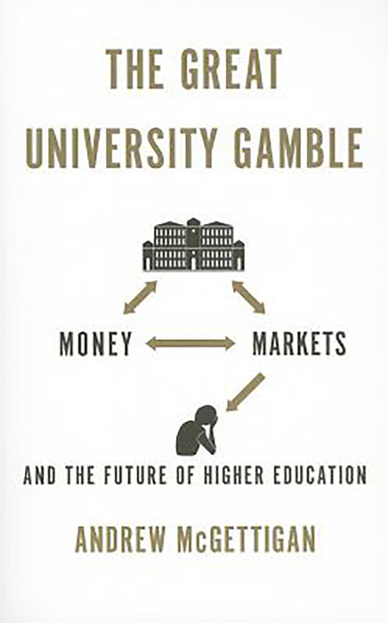 The Great University Gamble: Money, Markets and the Future of Higher Education