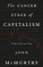 The Cancer Stage of Capitalism: From Crisis to Cure by John McMurtry
