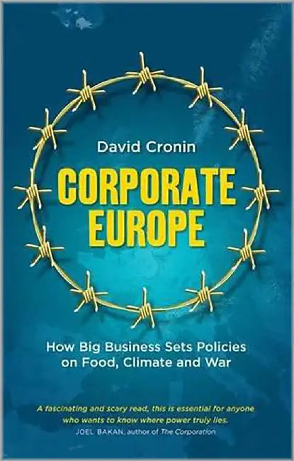 Corporate Europe: How Big Business Sets Policies on Food, Climate and War by David Cronin