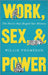 Work, Sex, And Power: The Forces that Shaped Our History by Willie Thompson