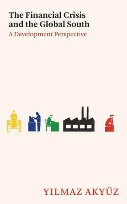 The Financial Crisis And The Global South: A Development Perspective by Yilmaz Akyuz