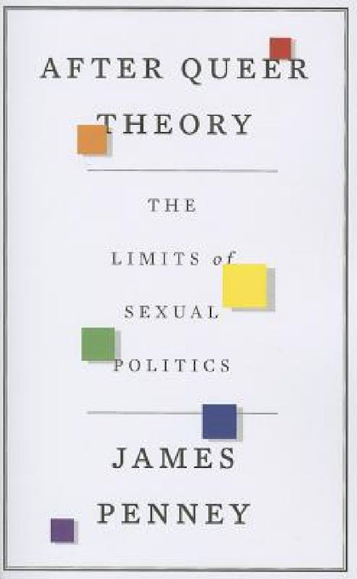 After Queer Theory: The Limits of Sexual Politics by James Penney