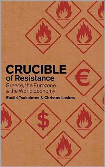 Crucible Of Resistance: Greece, the Eurozone and the World Economy by Christos Laskos