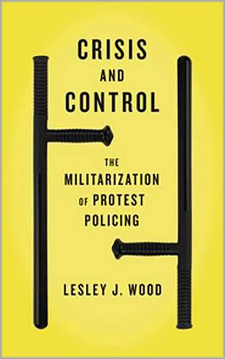 Crisis And Control: The Militarization of Protest Policing