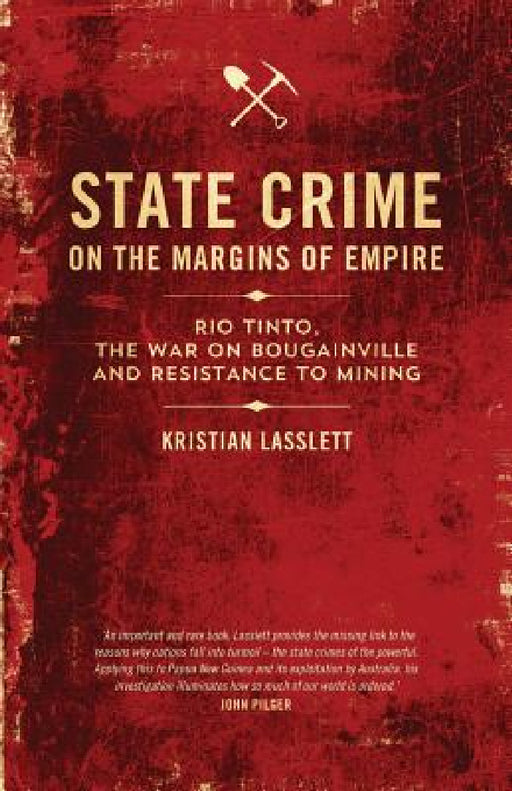 State Crime on the Margins of Empire: Rio Tinto, the War on Bougainville and Resistance to Mining by Kristian Lasslett