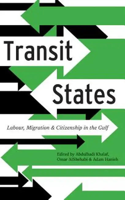 Transit States: Labour, Migration and Citizenship in the Gulf by Abdulhadi Khalaf, Omar AlShehabi, Adam Hanieh
