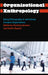 Organisational Anthropology: Doing Ethnography in and Among Complex Organisations by Christina Garsten, Anette Nyqvist