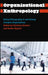 Organisational Anthropology: Doing Ethnography in and Among Complex Organisations by Christina Garsten, Anette Nyqvist