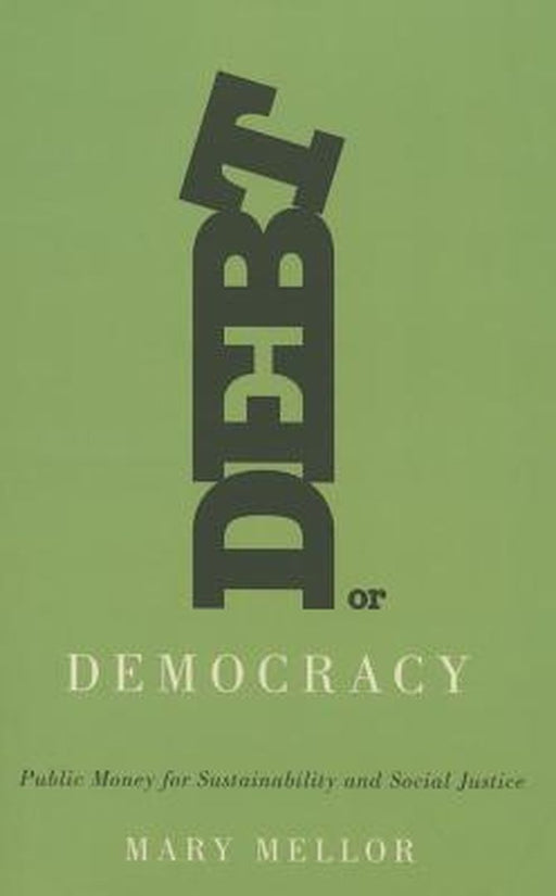 Debt or Democracy: Public Money for Sustainability and Social Justice by Mellor, Mary