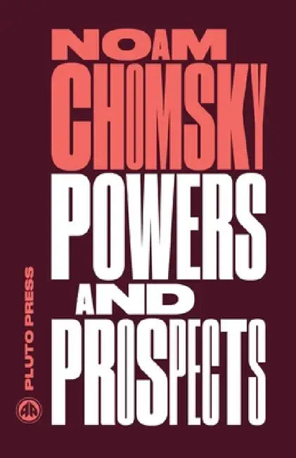 Powers and Prospects: Reflections on Human Nature and the Social Order by Noam Chomsky