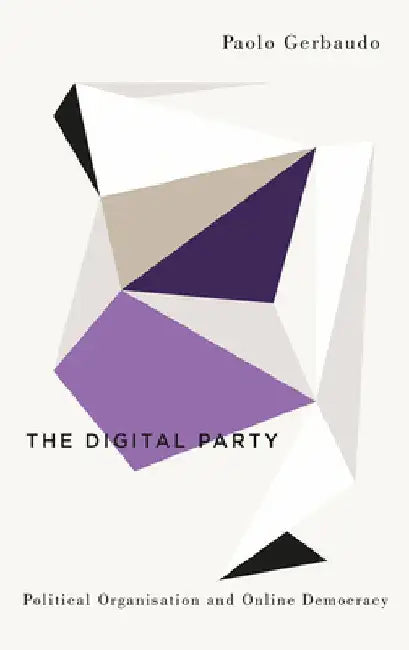 The Digital Party: Political Organisation in the Era of Social Media by Paolo Gerbaudo