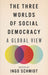 The Three Worlds Of Social Democracy: A Global View by Ingo Schmidt